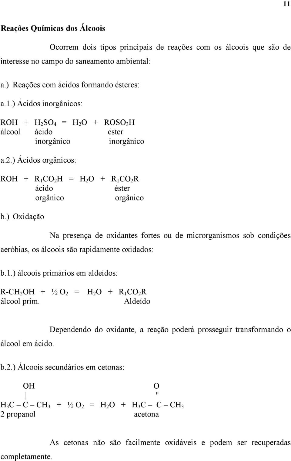 ) Oxidação Na presença de oxidantes fortes ou de microrganismos sob condições aeróbias, os álcoois são rapidamente oxidados: b.1.) álcoois primários em aldeídos: R-C 2 O + ½ O 2 = álcool prim.