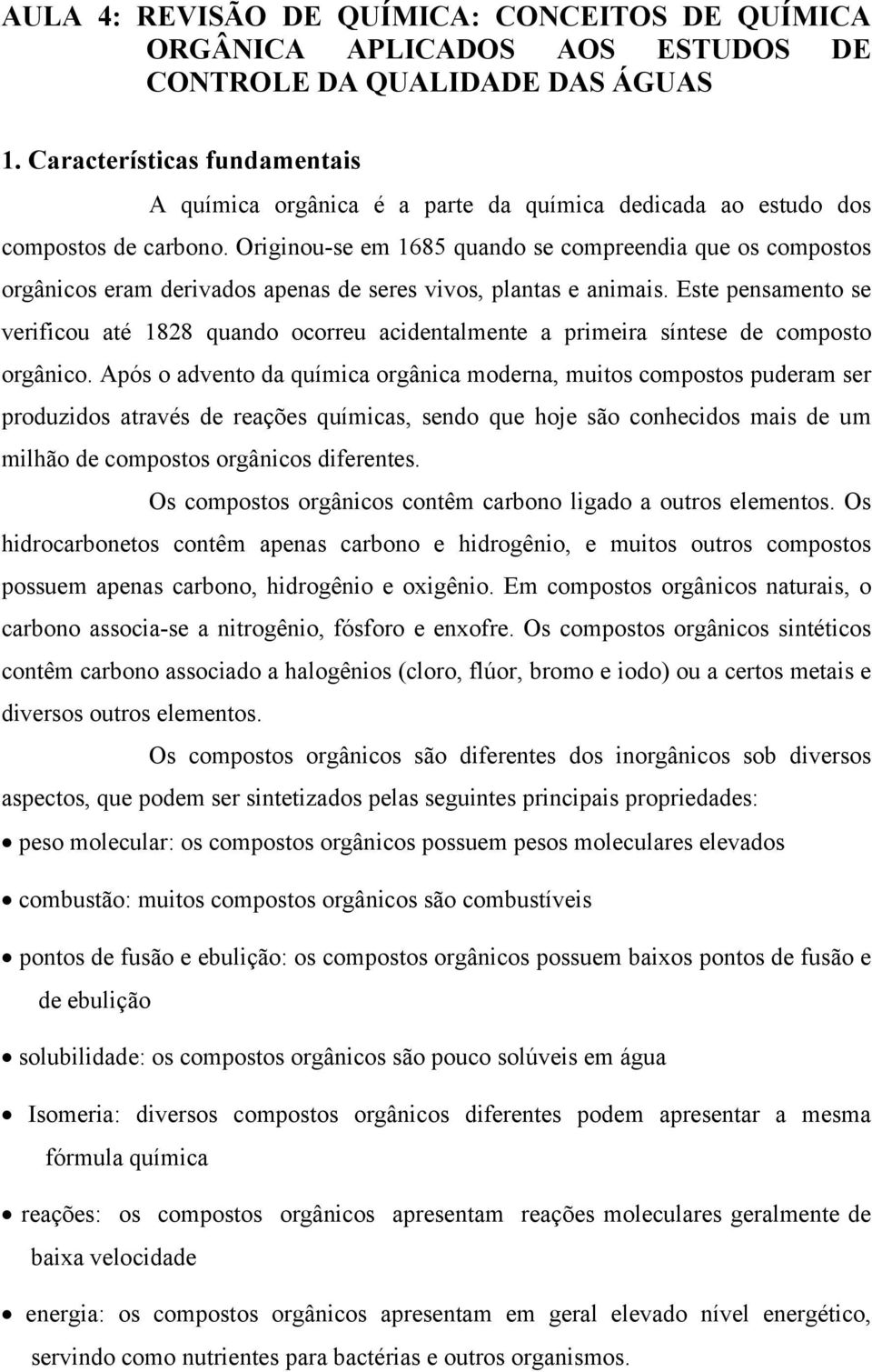 Originou-se em 1685 quando se compreendia que os compostos orgânicos eram derivados apenas de seres vivos, plantas e animais.