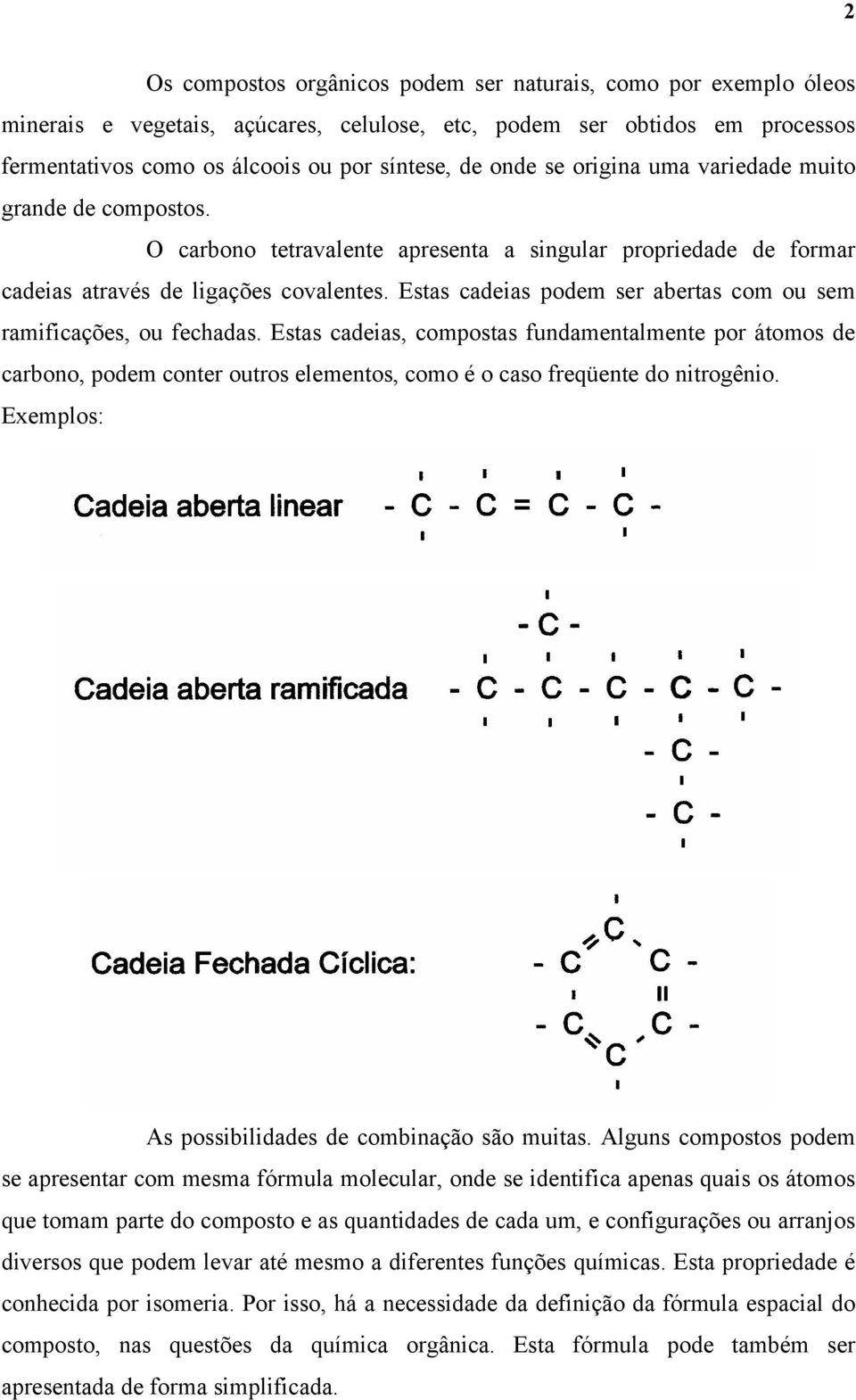 Estas cadeias podem ser abertas com ou sem ramificações, ou fechadas.