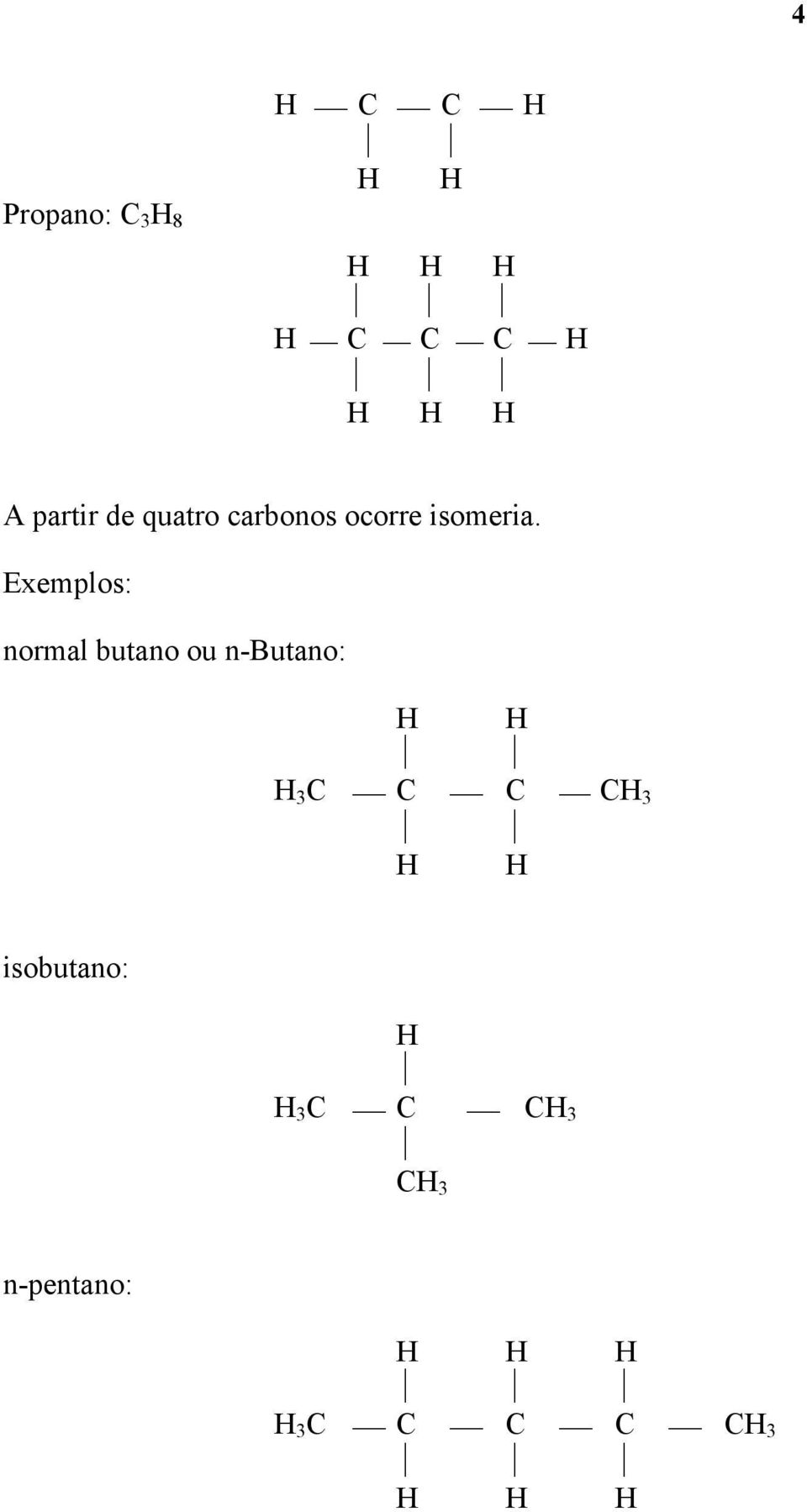 Exemplos: normal butano ou n-butano: 3 C C