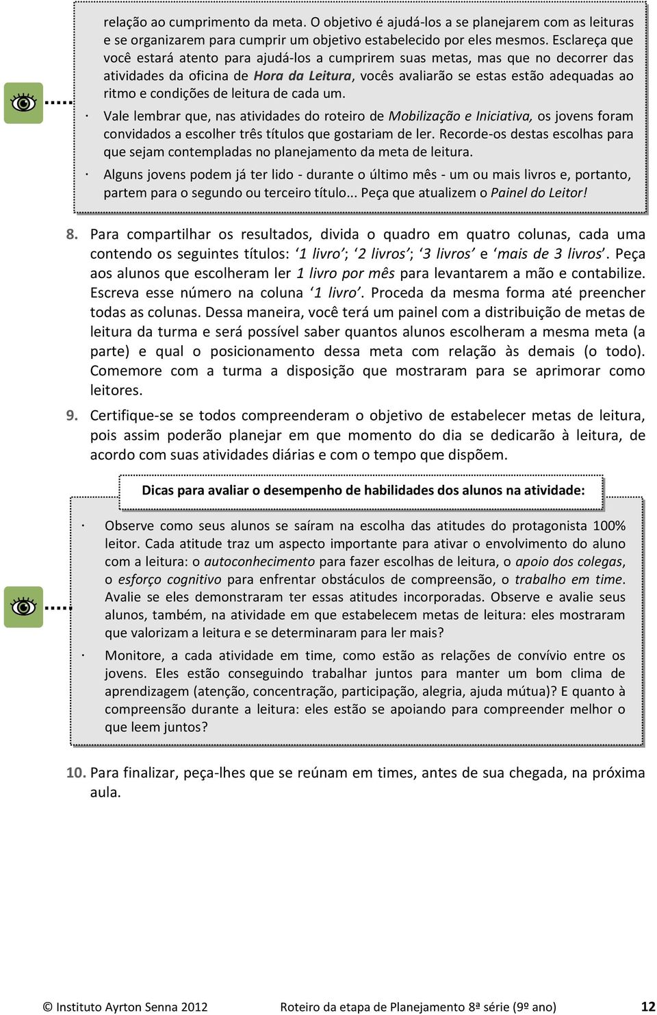 de leitura de cada um. Vale lembrar que, nas atividades do roteiro de Mobilização e Iniciativa, os jovens foram convidados a escolher três títulos que gostariam de ler.