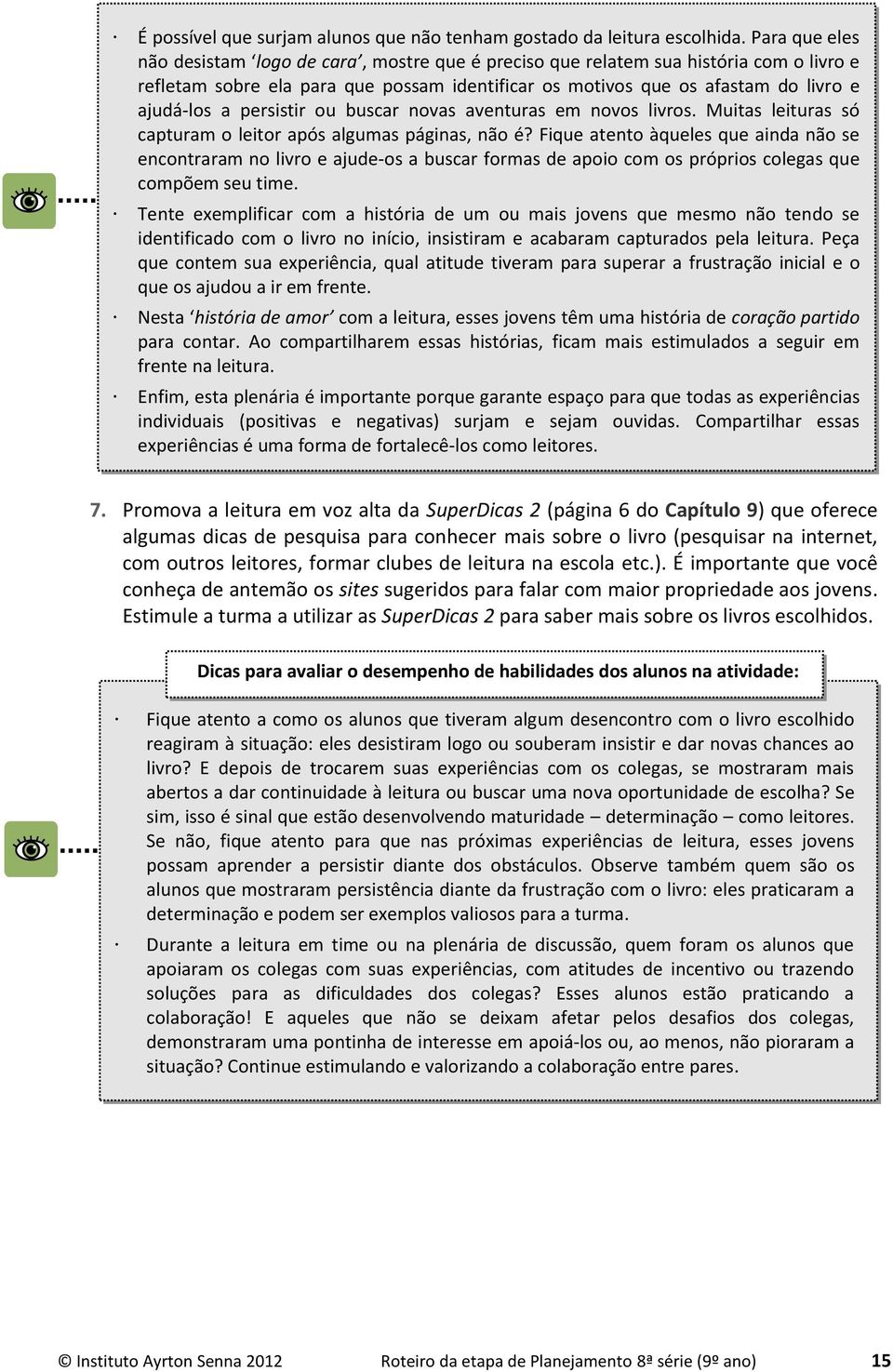 persistir ou buscar novas aventuras em novos livros. Muitas leituras só capturam o leitor após algumas páginas, não é?