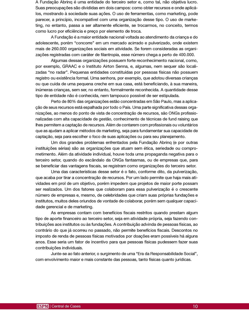 O uso de ferramentas, como marketing, pode parecer, a princípio, incompatível com uma organização desse tipo.