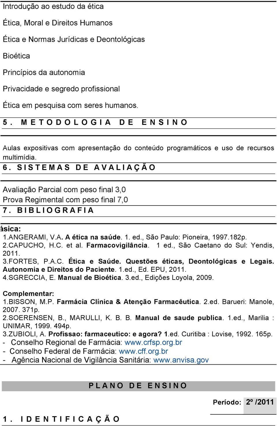 SISTEMAS DE AVALIAÇÃO Avaliação Parcial com peso final 3,0 Prova Regimental com peso final 7,0 7. BIBLIOGRAFIA Básica: 1.ANGERAMI, V.A. A ética na saúde. 1. ed., São Paulo: Pioneira, 1997.182p. 2.