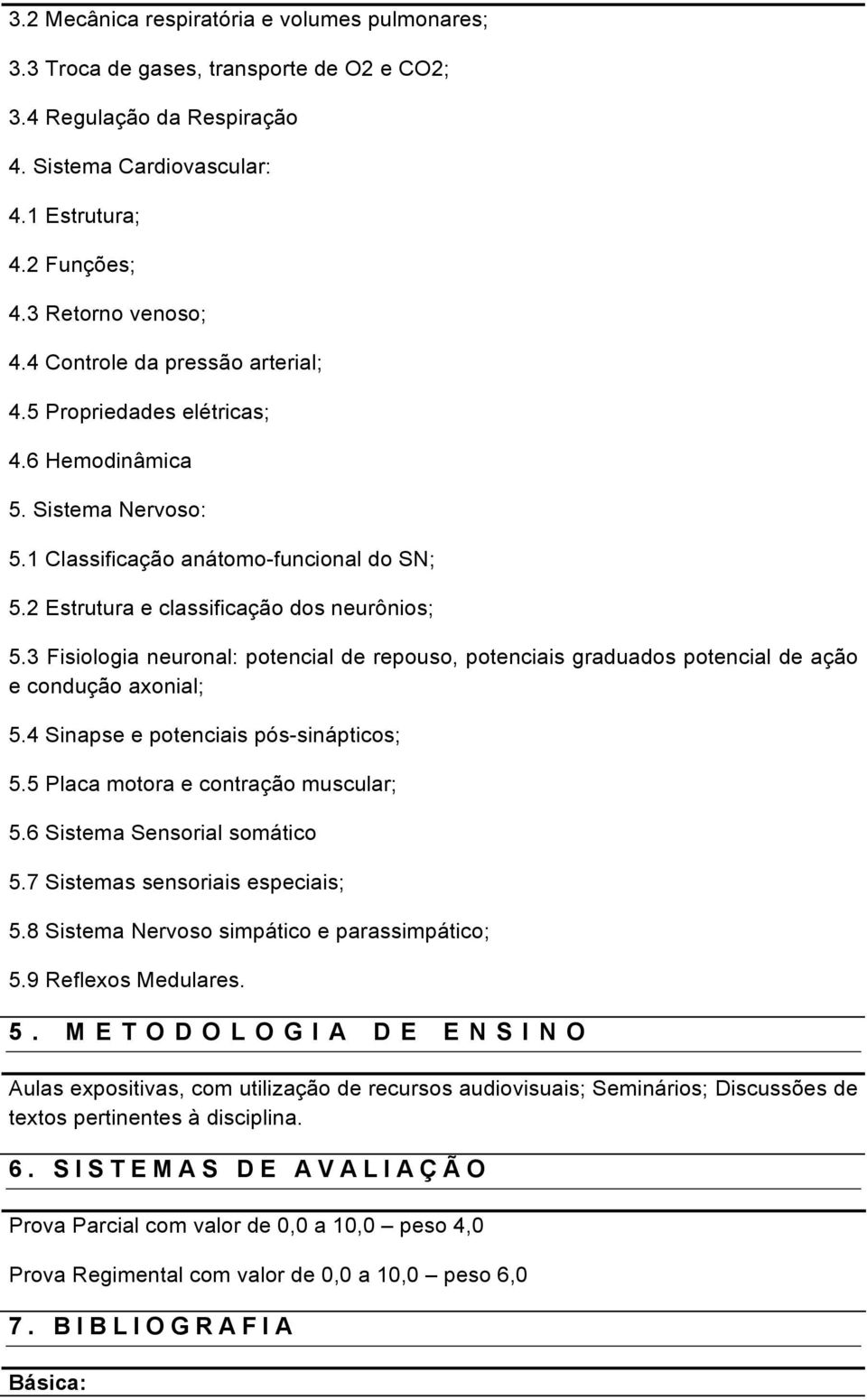 3 Fisiologia neuronal: potencial de repouso, potenciais graduados potencial de ação e condução axonial; 5.4 Sinapse e potenciais pós-sinápticos; 5.5 Placa motora e contração muscular; 5.