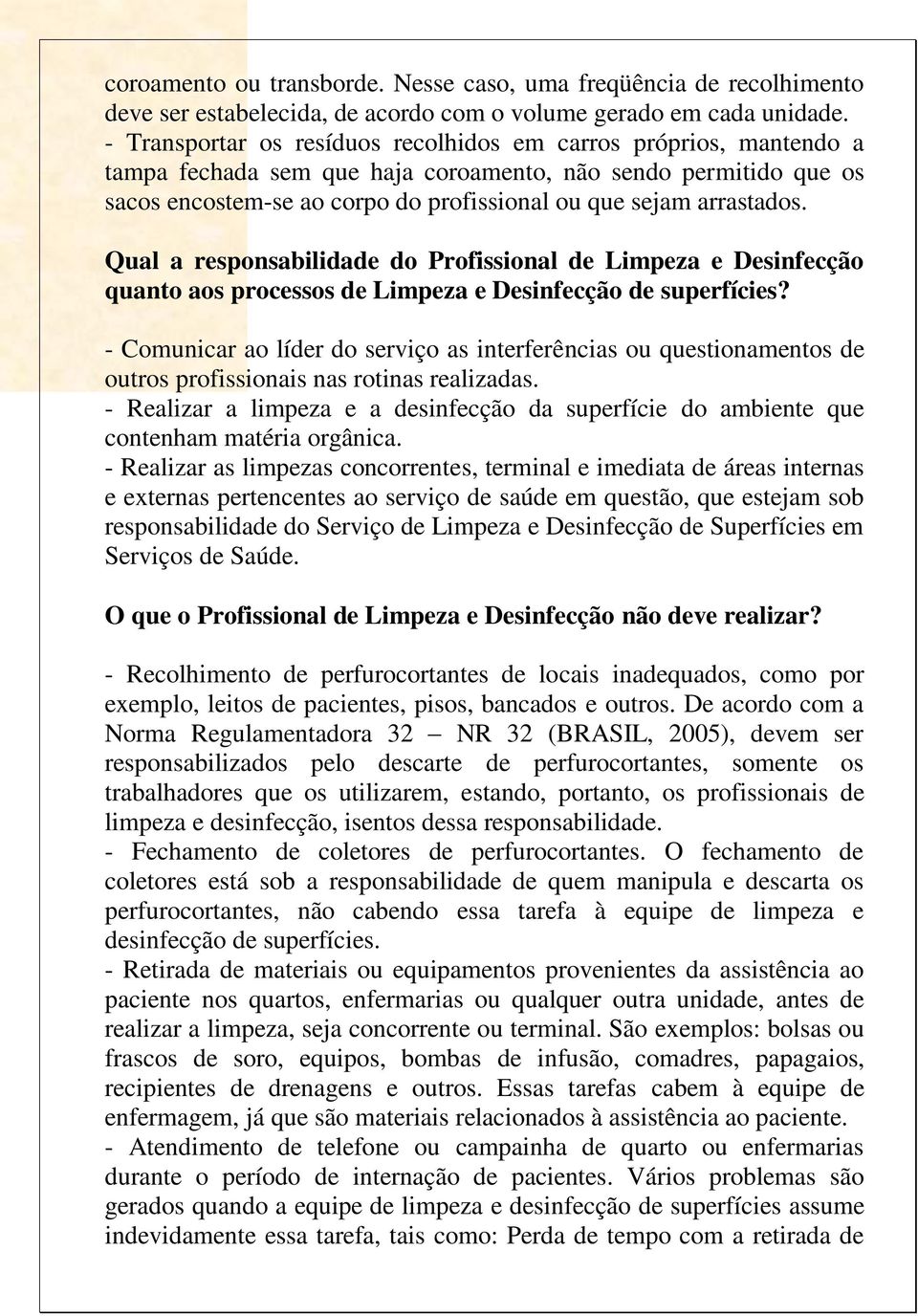 arrastados. Qual a responsabilidade do Profissional de Limpeza e Desinfecção quanto aos processos de Limpeza e Desinfecção de superfícies?