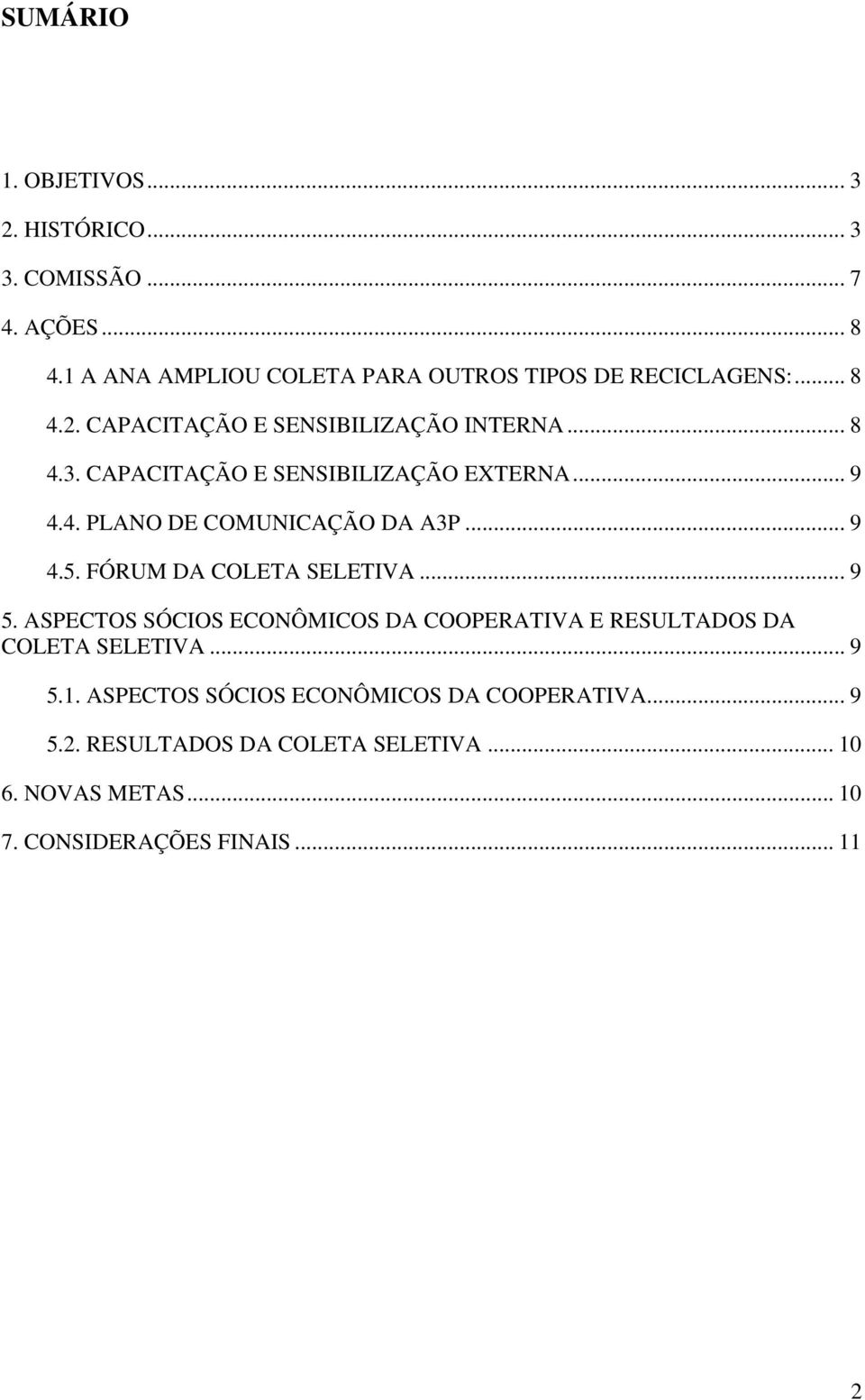 .. 9 4.5. FÓRUM DA COLETA SELETIVA... 9 5. ASPECTOS SÓCIOS ECONÔMICOS DA COOPERATIVA E RESULTADOS DA COLETA SELETIVA... 9 5.1.