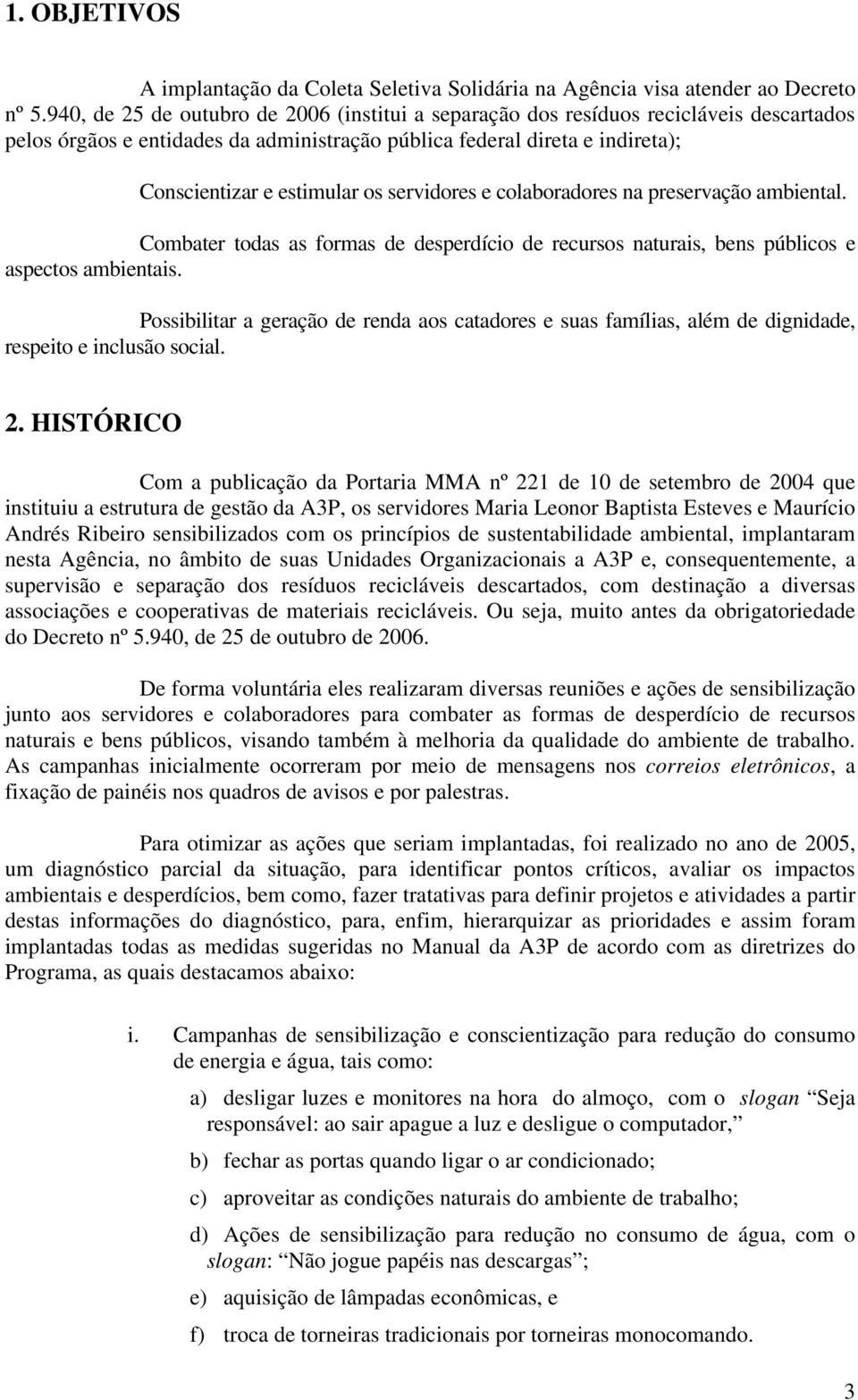 servidores e colaboradores na preservação ambiental. Combater todas as formas de desperdício de recursos naturais, bens públicos e aspectos ambientais.