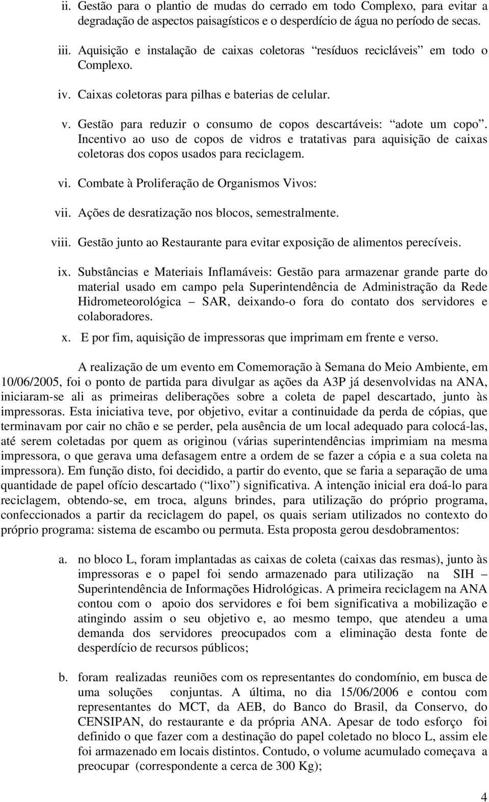 Gestão para reduzir o consumo de copos descartáveis: adote um copo. Incentivo ao uso de copos de vidros e tratativas para aquisição de caixas coletoras dos copos usados para reciclagem. vi. Combate à Proliferação de Organismos Vivos: vii.