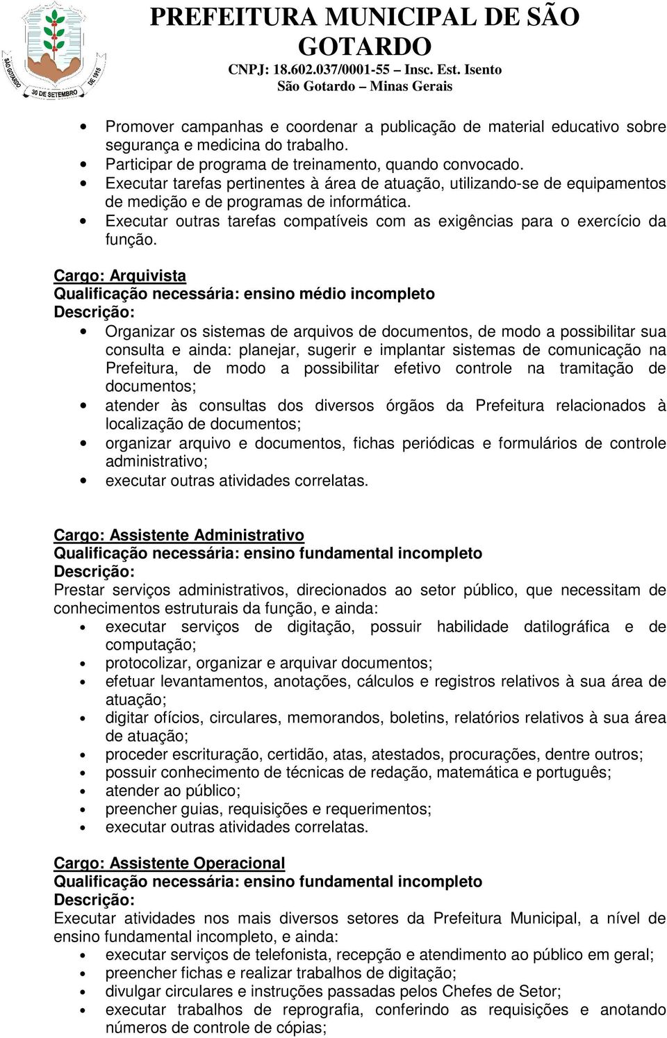 Executar outras tarefas compatíveis com as exigências para o exercício da função.