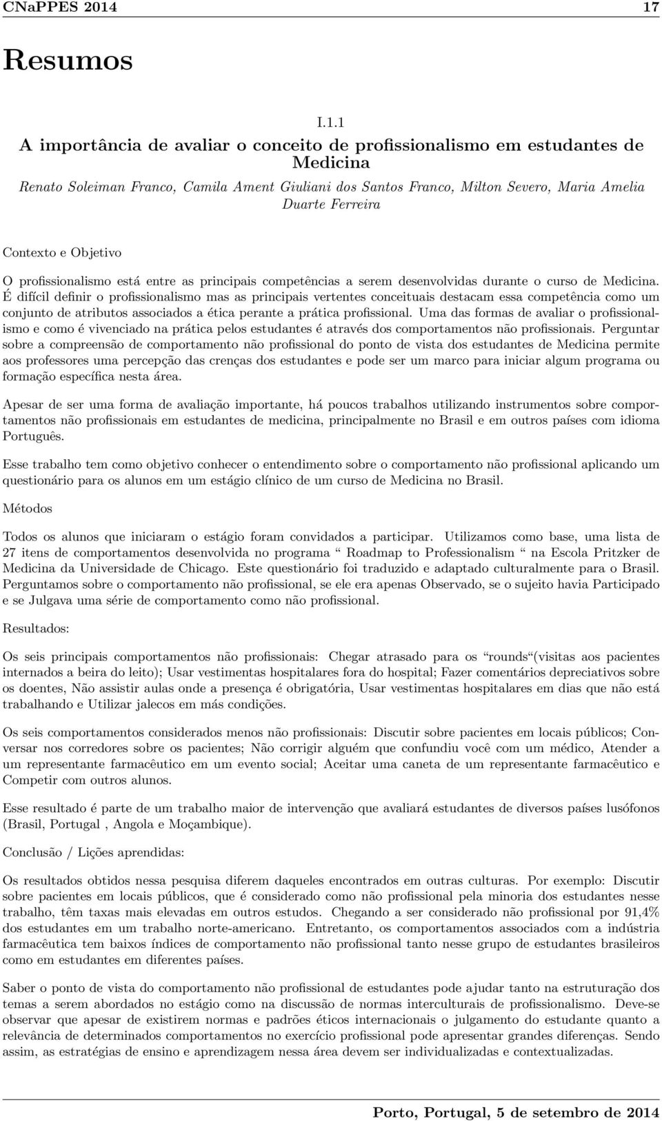 Ferreira Contexto e Objetivo O profissionalismo está entre as principais competências a serem desenvolvidas durante o curso de Medicina.