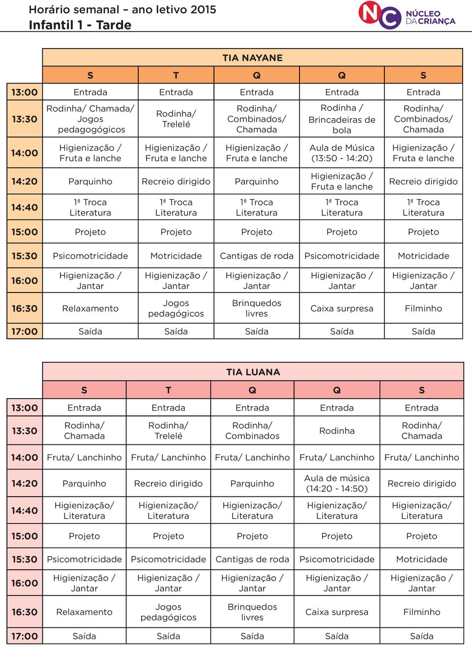 Filminho TIA LUANA 13:30 Chamada Trelelé Chamada 14:00 Fruta/ Lanchinho Fruta/ Lanchinho Fruta/ Lanchinho Fruta/ Lanchinho