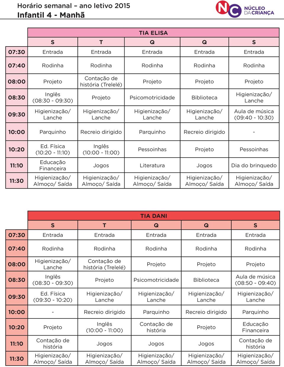 Saída / Saída / Saída TIA DANI 07:40 08:00 08:30 (08:30-09:30) história (Trelelé) (08:50-09:40) 09:30