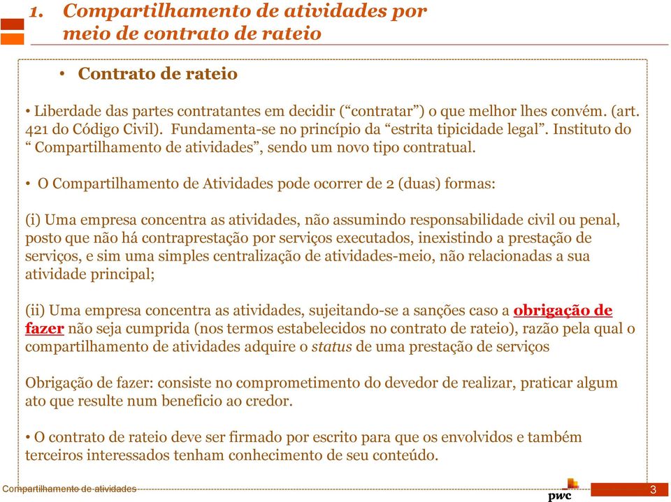 O Compartilhamento de Atividades pode ocorrer de 2 (duas) formas: (i) Uma empresa concentra as atividades, não assumindo responsabilidade civil ou penal, posto que não há contraprestação por serviços