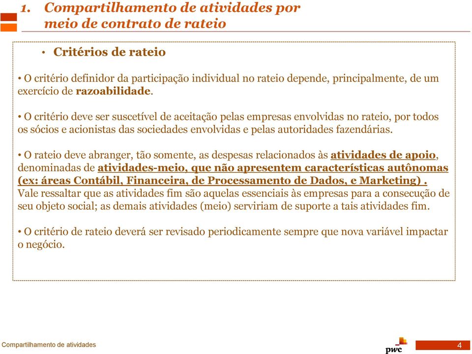 O rateio deve abranger, tão somente, as despesas relacionados às atividades de apoio, denominadas de atividades-meio, que não apresentem características autônomas (ex: áreas Contábil, Financeira, de