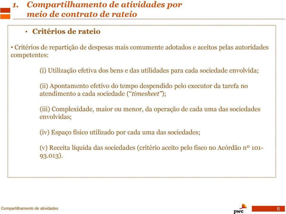 executor da tarefa no atendimento a cada sociedade ( timesheet ); (iii) Complexidade, maior ou menor, da operação de cada uma das sociedades