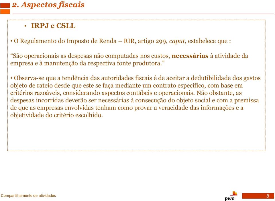 Observa-se que a tendência das autoridades fiscais é de aceitar a dedutibilidade dos gastos objeto de rateio desde que este se faça mediante um contrato específico, com base em