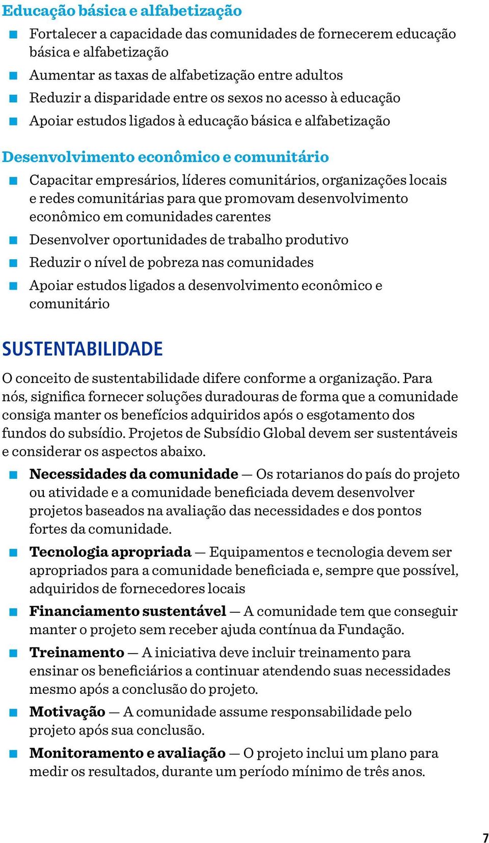 comunitárias para que promovam desenvolvimento econômico em comunidades carentes Desenvolver oportunidades de trabalho produtivo Reduzir o nível de pobreza nas comunidades Apoiar estudos ligados a