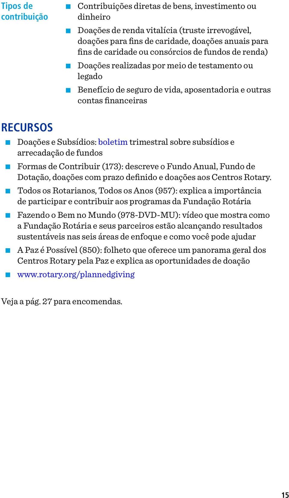 trimestral sobre subsídios e arrecadação de fundos Formas de Contribuir (173): descreve o Fundo Anual, Fundo de Dotação, doações com prazo definido e doações aos Centros Rotary.