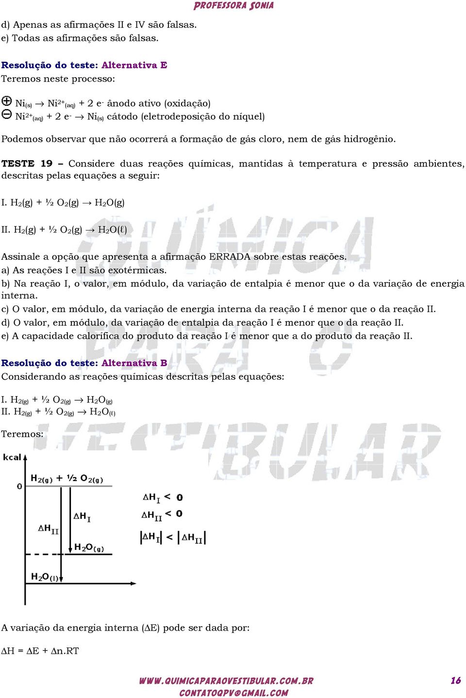 observar que não ocorrerá a formação de gás cloro, nem de gás hidrogênio. TESTE 19 Considere duas reações químicas, mantidas à temperatura e pressão ambientes, descritas pelas equações a seguir: I.