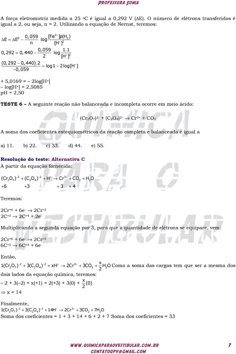 2 log1 2log[H + = ] 0,059 2 + 5,0169 = 2log[H + ] log[h + ] = 2,5085 ph = 2,50 TESTE 6 A seguinte reação não balanceada e incompleta ocorre em meio ácido: (Cr 2O 7) 2- + (C 2O 4) 2- Cr 3+ + CO 2 A