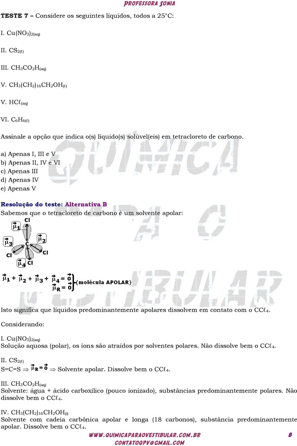 a) Apenas I, III e V b) Apenas II, IV e VI c) Apenas III d) Apenas IV e) Apenas V Resolução do teste: Alternativa B Sabemos que o tetracloreto de carbono é um solvente apolar: Isto significa que