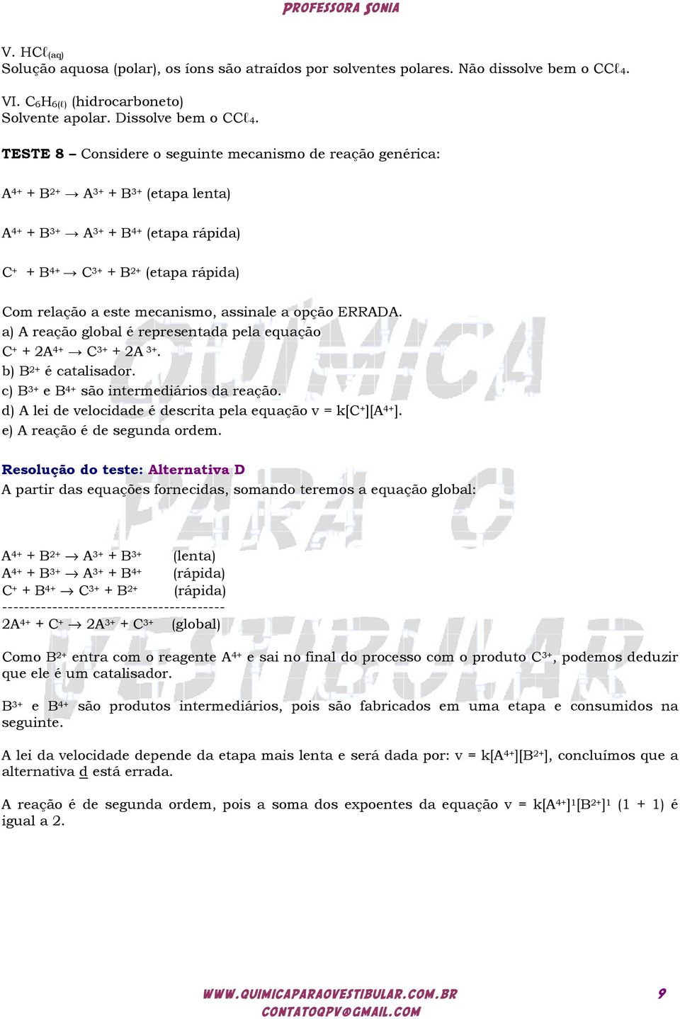 mecanismo, assinale a opção ERRADA. a) A reação global é representada pela equação C + + 2A 4+ C 3+ + 2A 3+. b) B 2+ é catalisador. c) B 3+ e B 4+ são intermediários da reação.