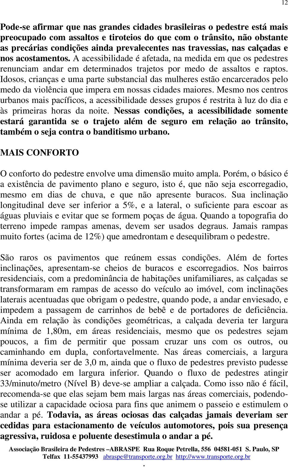 parte substancial das mulheres estão encarcerados pelo medo da violência que impera em nossas cidades maiores Mesmo nos centros urbanos mais pacíficos, a acessibilidade desses grupos é restrita à luz