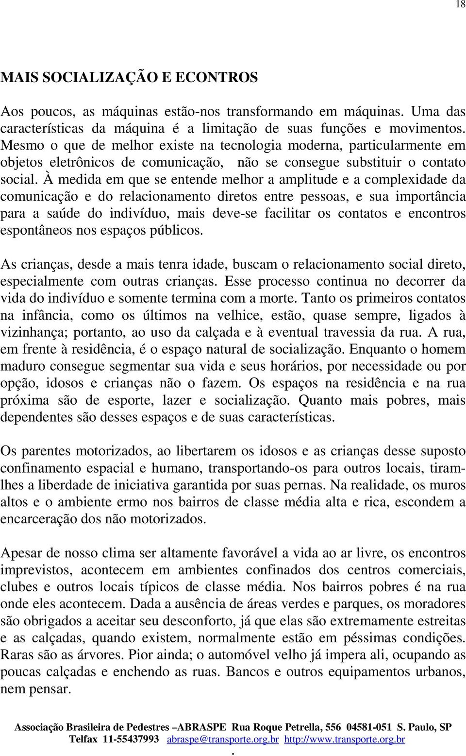 e do relacionamento diretos entre pessoas, e sua importância para a saúde do indivíduo, mais deve-se facilitar os contatos e encontros espontâneos nos espaços públicos As crianças, desde a mais tenra