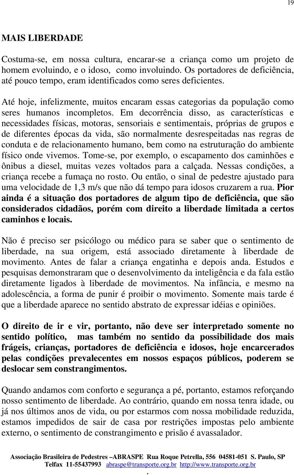 sensoriais e sentimentais, próprias de grupos e de diferentes épocas da vida, são normalmente desrespeitadas nas regras de conduta e de relacionamento humano, bem como na estruturação do ambiente