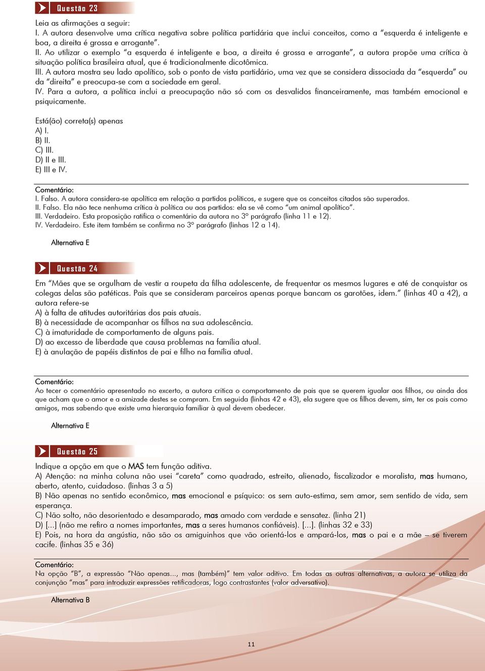 A autora mostra seu lado apolítico, sob o ponto de vista partidário, uma vez que se considera dissociada da esquerda ou da direita e preocupa-se com a sociedade em geral. IV.