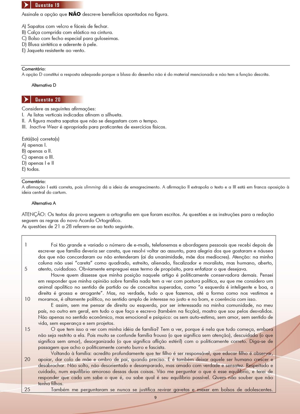 A opção D constitui a resposta adequada porque a blusa do desenho não é do material mencionado e não tem a função descrita. Alternativa D Questão 20 Considere as seguintes afirmações: I.