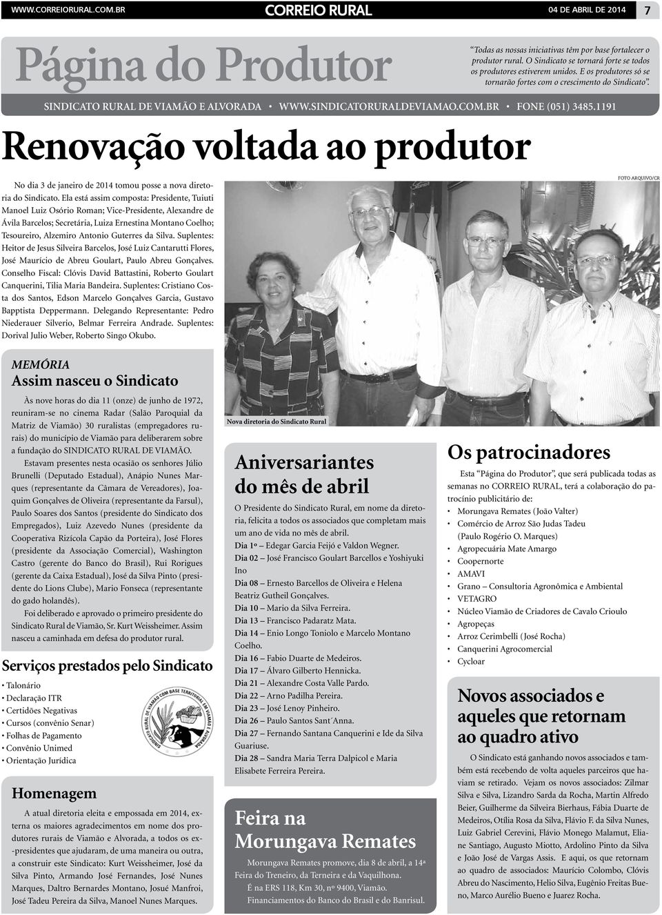 sindicatoruraldeviamao.com.br Fone (051) 3485.1191 Renovação voltada ao produtor No dia 3 de janeiro de 2014 tomou posse a nova diretoria do Sindicato.