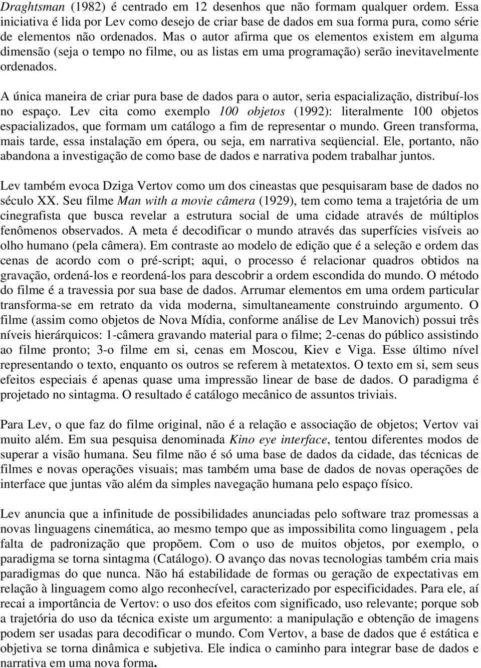 A única maneira de criar pura base de dados para o autor, seria espacialização, distribuí-los no espaço.