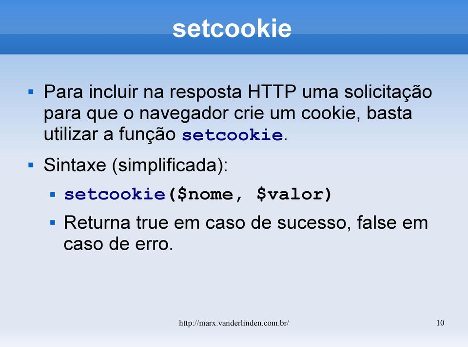 Sintaxe (simplificada): setcookie($nome, $valor) Returna true em