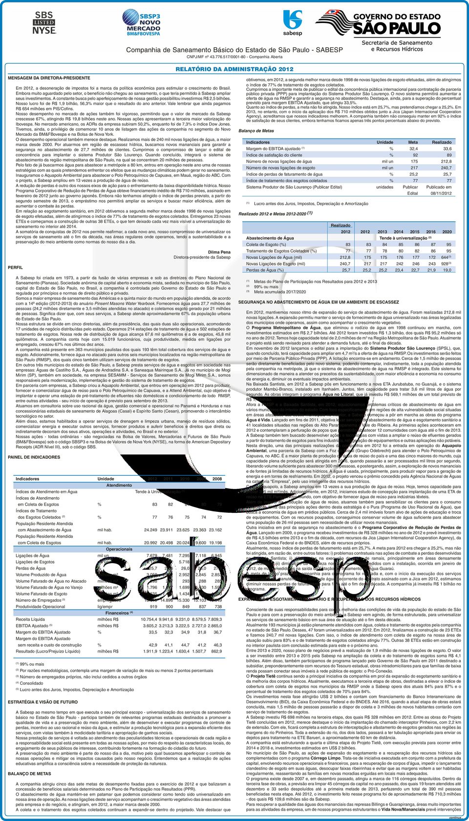 A constante busca pelo aperfeiçoamento de nossa gestão possibilitou investirmos R$ 2,5 bilhões. Nosso lucro foi de R$ 1,9 bilhão, 56,3% maior que o resultado do ano anterior.