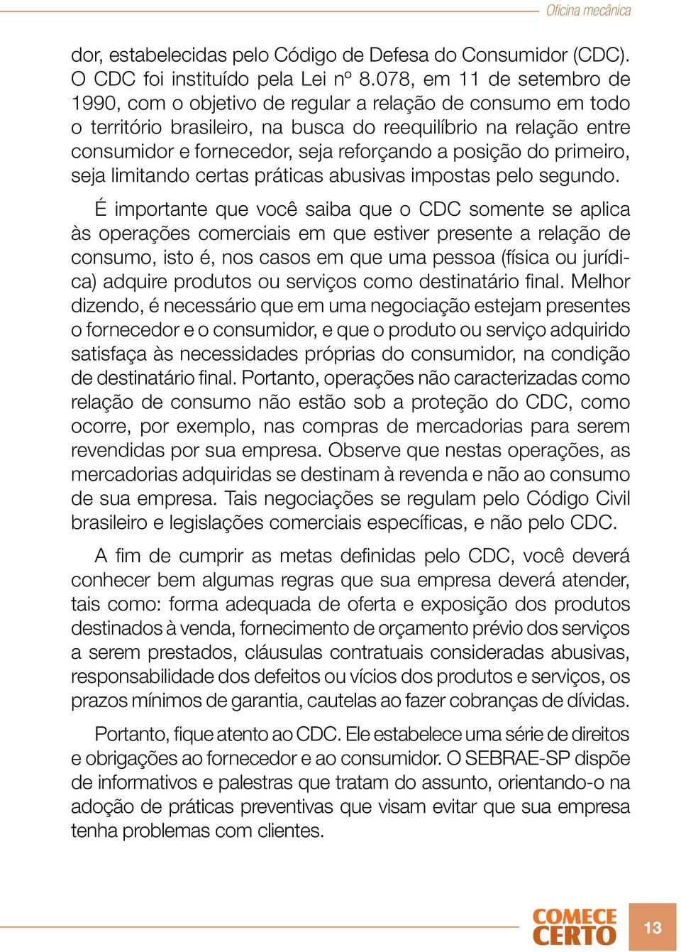 posição do primeiro, seja limitando certas práticas abusivas impostas pelo segundo.