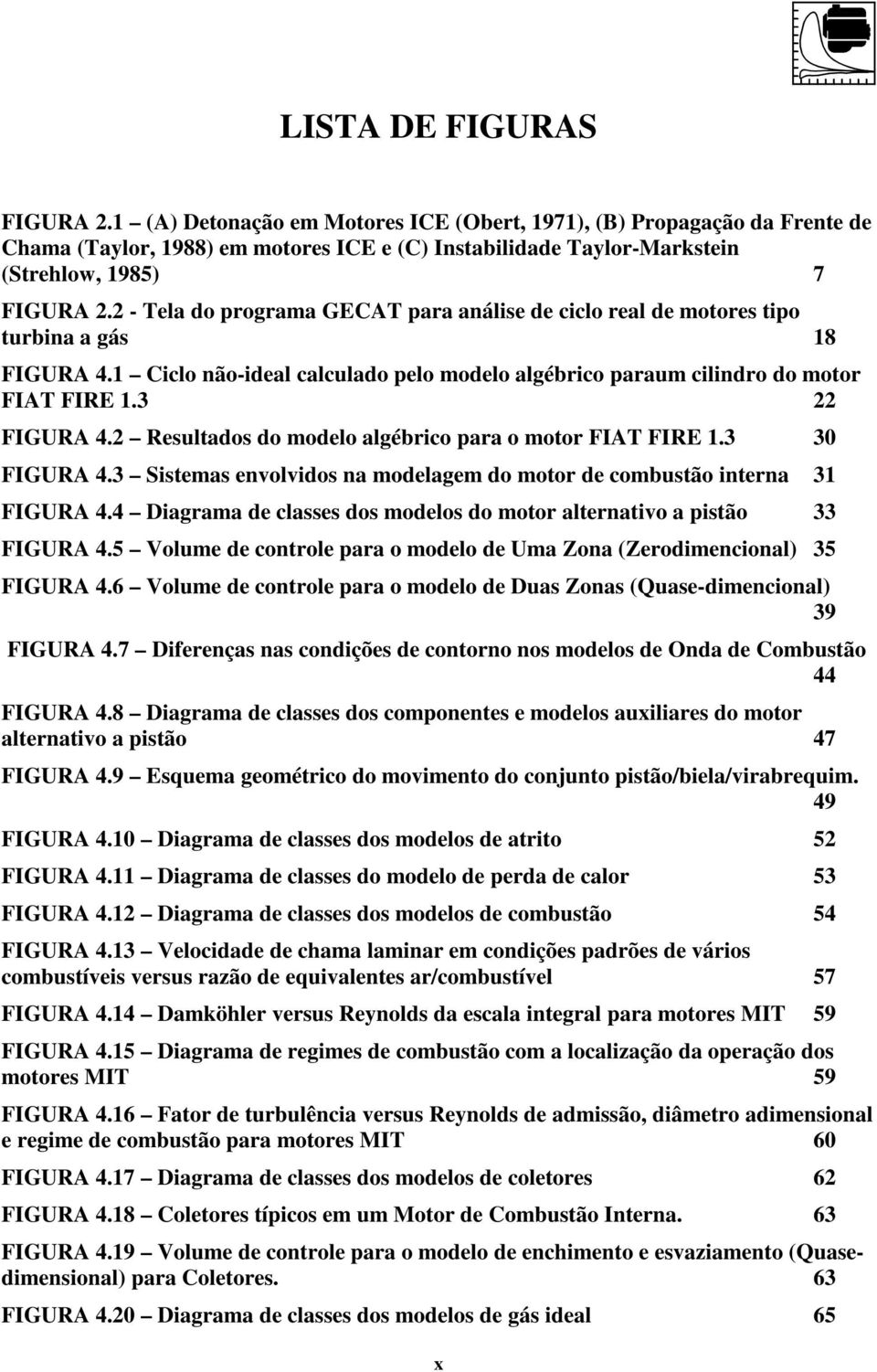 2 - Tela do programa GECAT para análise de ciclo real de motores tipo turbina a gás 18 FIGURA 4.1 Ciclo não-ideal calculado pelo modelo algébrico paraum cilindro do motor FIAT FIRE 1.3 22 FIGURA 4.