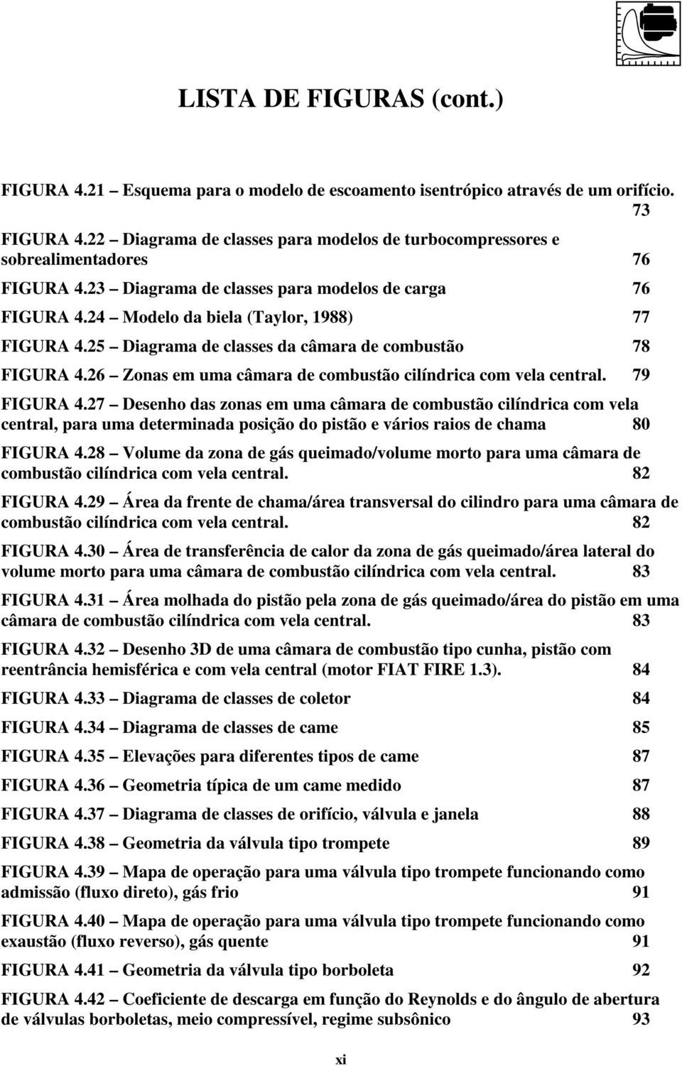 25 Diagrama de classes da câmara de combustão 78 FIGURA 4.26 Zonas em uma câmara de combustão cilíndrica com vela central. 79 FIGURA 4.