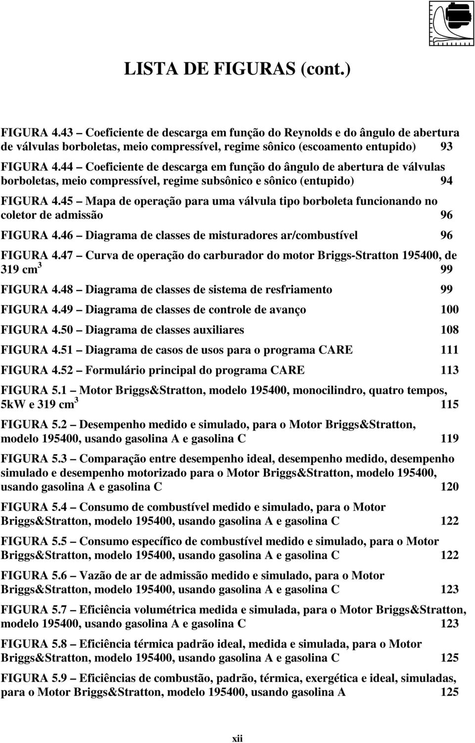 45 Mapa de operação para uma válvula tipo borboleta funcionando no coletor de admissão 96 FIGURA 4.46 Diagrama de classes de misturadores ar/combustível 96 FIGURA 4.