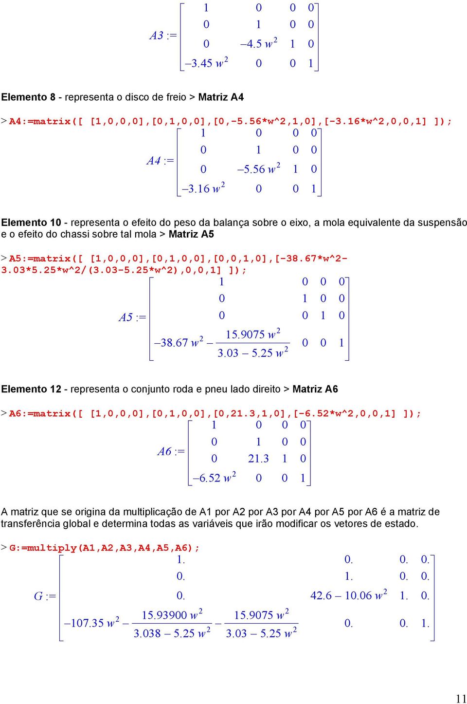 -5.5*w^,,,] ]; A5 : 8.67 w 5.975 w. 5.5 w Eemento - represent o onjunto rod e pneu do direito > Mtriz A6 > A6:mtrix([ [,,,],[,,,],[,.,,],[-6.5*w^,,,] ]; A6 :. 6.