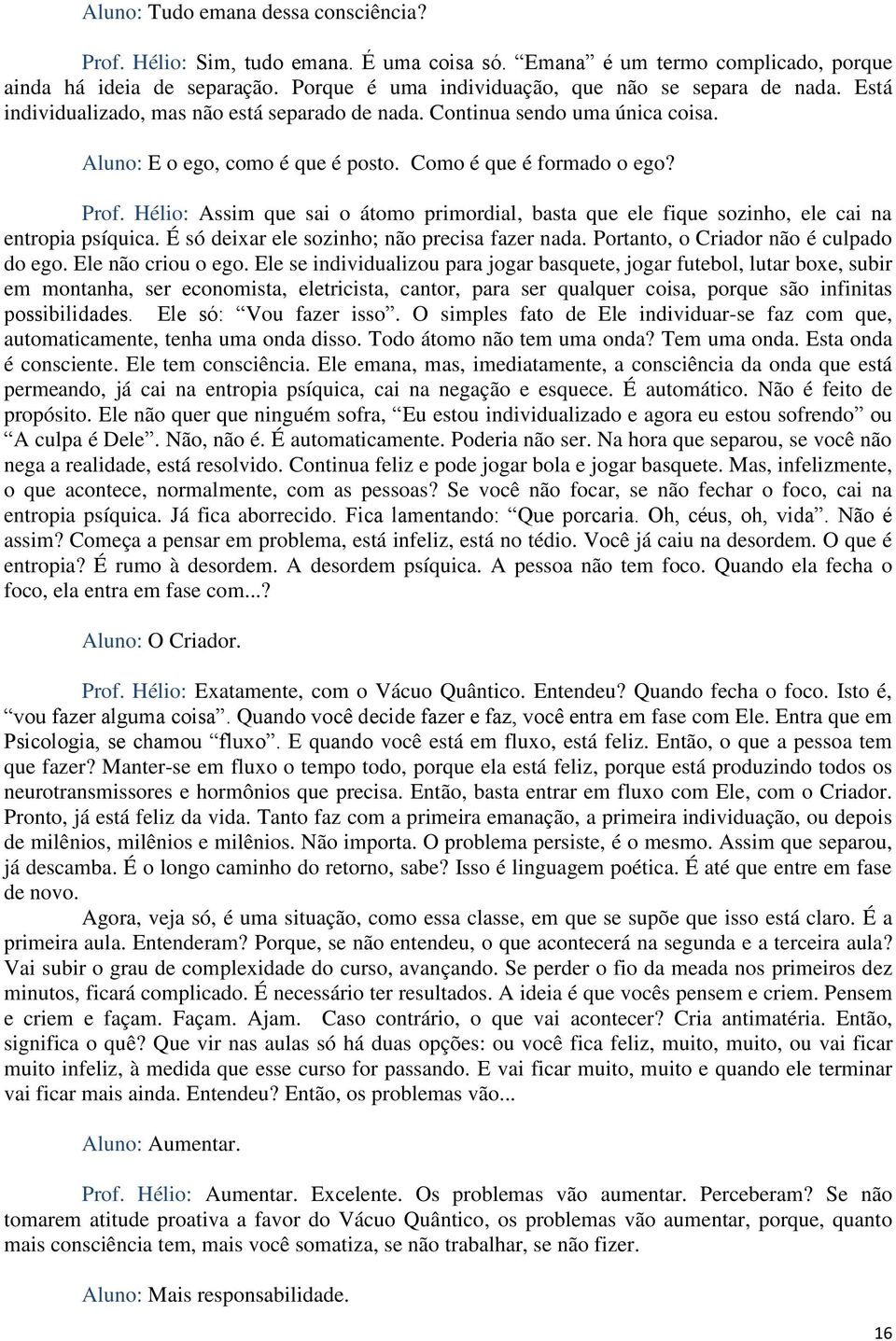 Como é que é formado o ego? Prof. Hélio: Assim que sai o átomo primordial, basta que ele fique sozinho, ele cai na entropia psíquica. É só deixar ele sozinho; não precisa fazer nada.