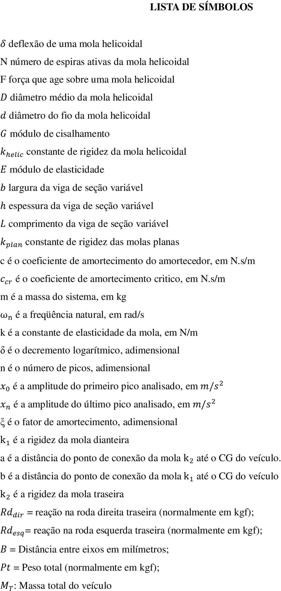 variável constante de rigidez das molas planas c é o coeficiente de amortecimento do amortecedor, em N.s/m é o coeficiente de amortecimento critico, em N.