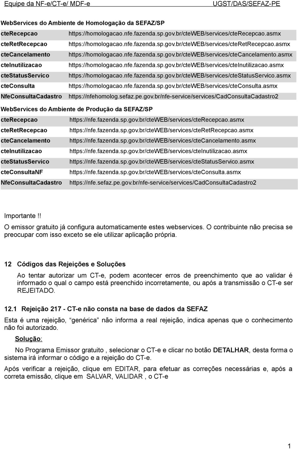 asmx ctestatusservico https://homologacao.nfe.fazenda.sp.gov.br/cteweb/services/ctestatusservico.asmx cteconsulta https://homologacao.nfe.fazenda.sp.gov.br/cteweb/services/cteconsulta.