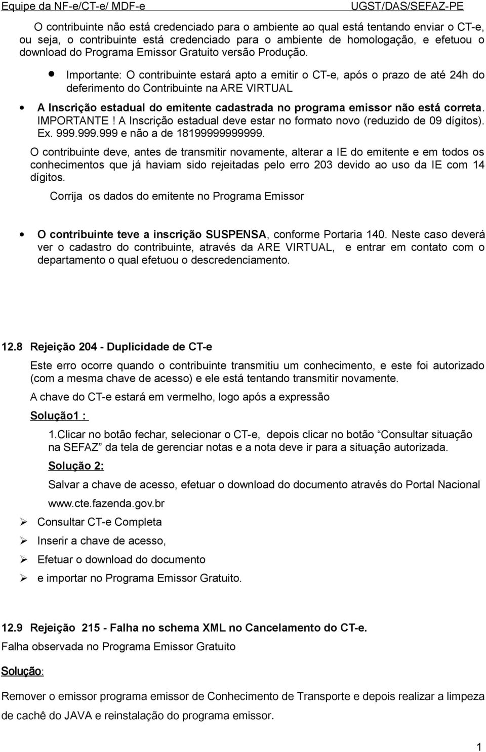 Importante: O contribuinte estará apto a emitir o CT-e, após o prazo de até 24h do deferimento do Contribuinte na ARE VIRTUAL A Inscrição estadual do emitente cadastrada no programa emissor não está