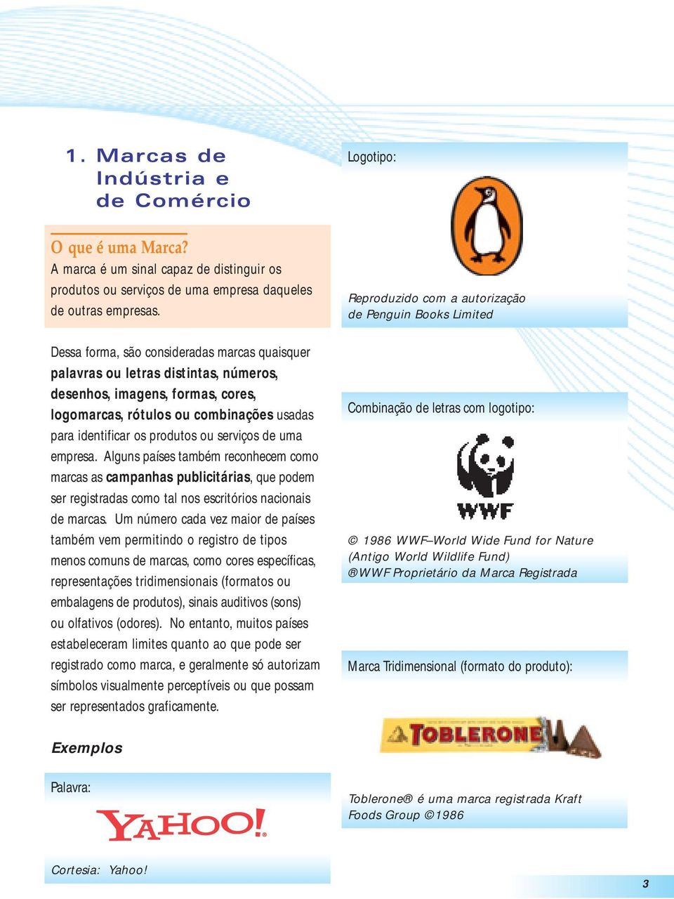 serviços de uma empresa. Alguns países também reconhecem como marcas as campanhas publicitárias, que podem ser registradas como tal nos escritórios nacionais de marcas.