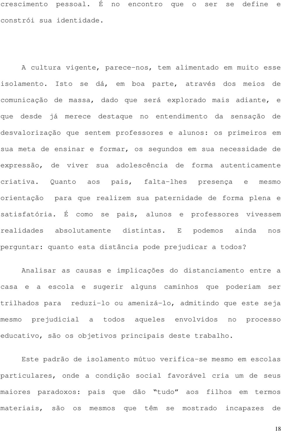 professores e alunos: os primeiros em sua meta de ensinar e formar, os segundos em sua necessidade de expressão, de viver sua adolescência de forma autenticamente criativa.