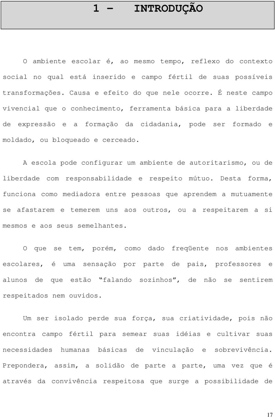 A escola pode configurar um ambiente de autoritarismo, ou de liberdade com responsabilidade e respeito mútuo.