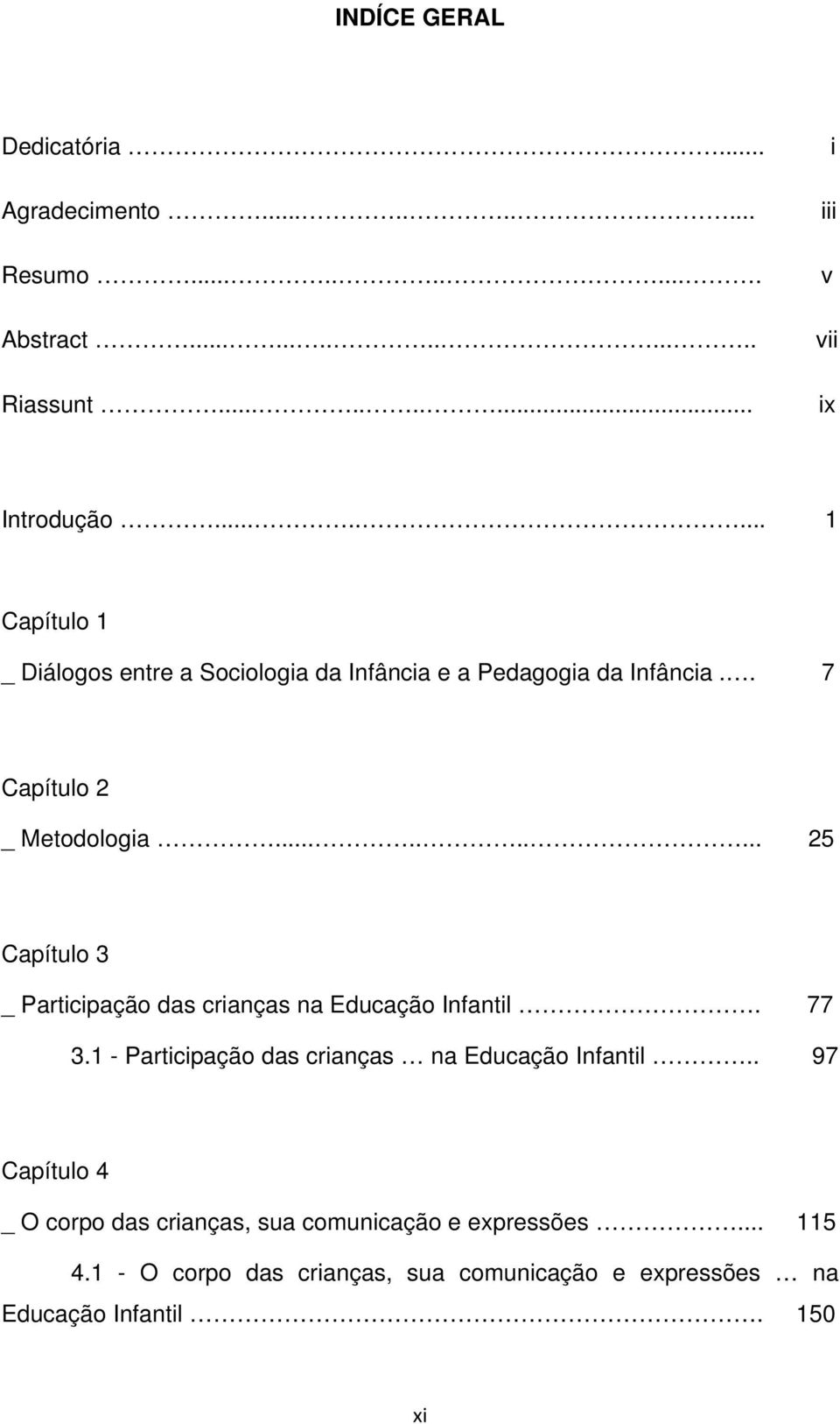 ......... 25 Capítulo 3 _ Participação das crianças na Educação Infantil. 77 3.1 - Participação das crianças na Educação Infantil.