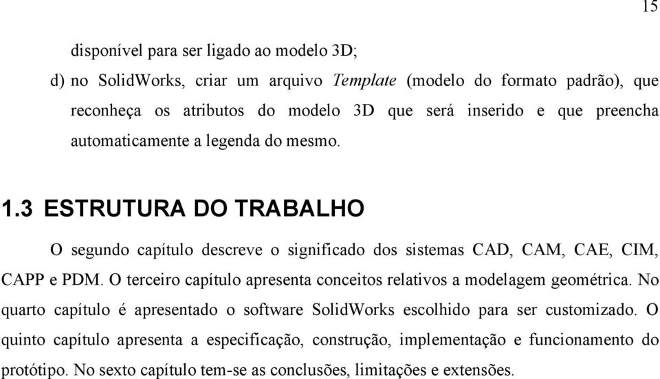 3 ESTRUTURA DO TRABALHO O segundo capítulo descreve o significado dos sistemas CAD, CAM, CAE, CIM, CAPP e PDM.